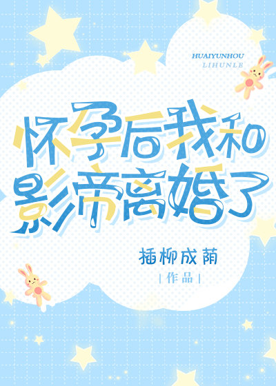 怀孕后我和影帝离婚了作者:臣音