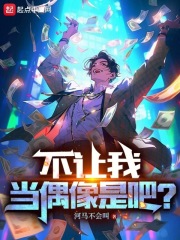 不让我当偶像是吧 小说 笔趣阁