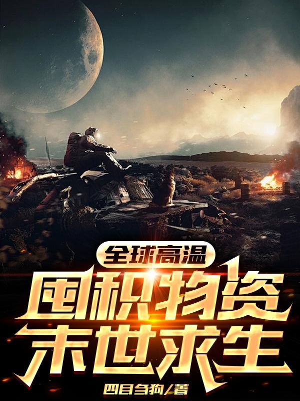 全球高温,囤积物资末世求生作者:四目刍狗